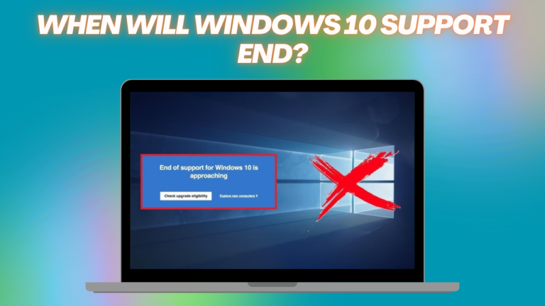 When Will Windows 10 Support End? Everything You Need to Know
